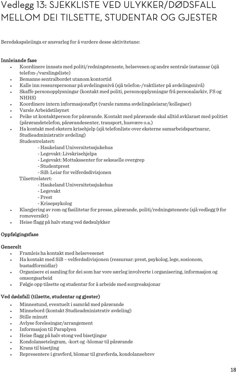 på avdelingsnivå) Skaffe personopplysningar (kontakt med politi, personopplysningar frå personalarkiv, FS og NHHS) Koordinere intern informasjonsflyt (varsle ramma avdelingsleiarar/kollegaer) Varsle