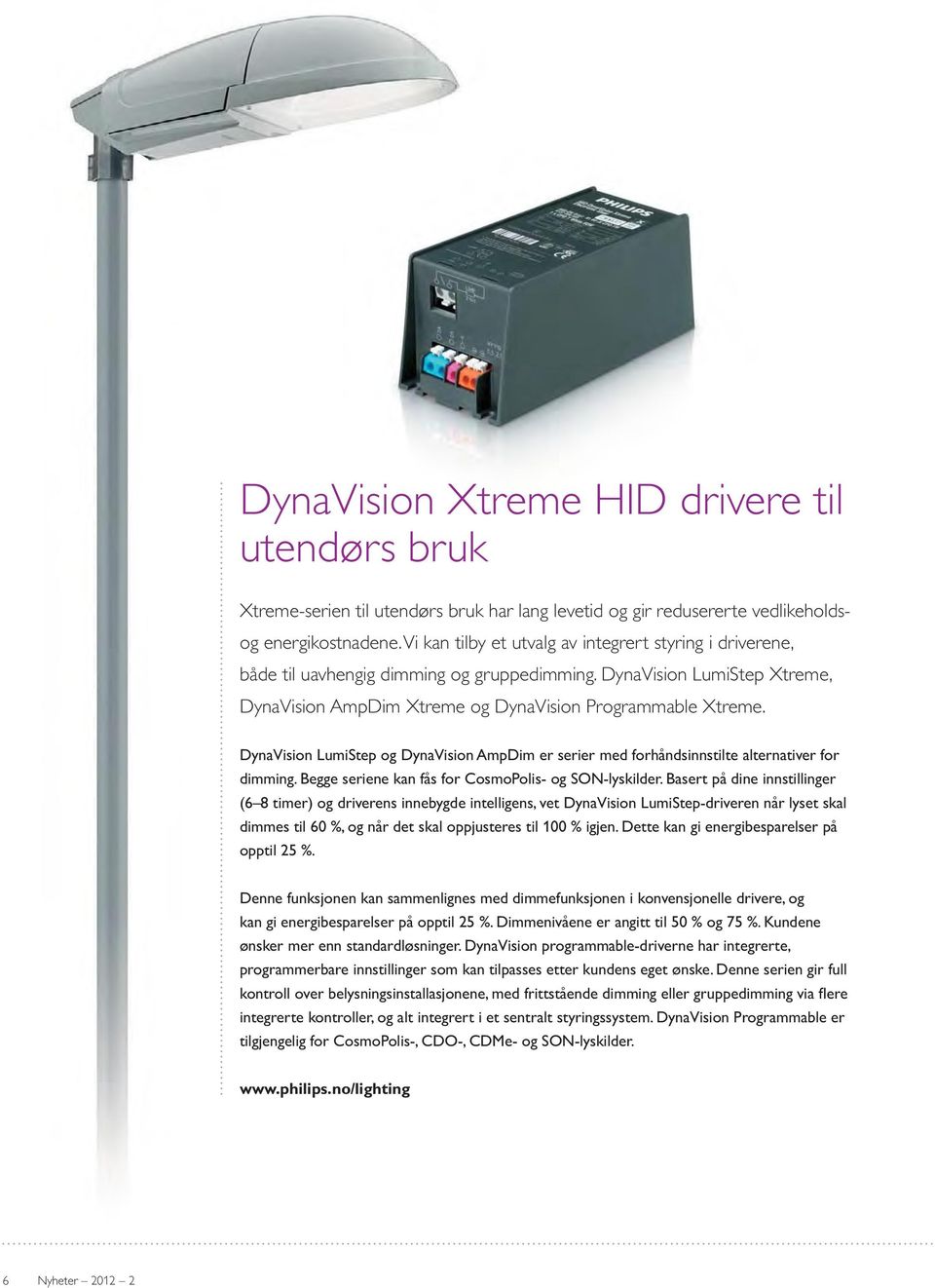 DynaVision LumiStep og DynaVision AmpDim er serier med forhåndsinnstilte alternativer for dimming. Begge seriene kan fås for CosmoPolis- og SON-lyskilder.