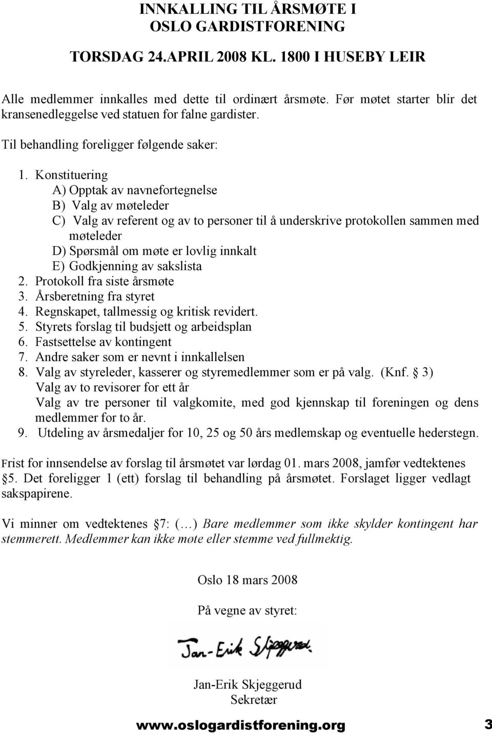 Konstituering A) Opptak av navnefortegnelse B) Valg av møteleder C) Valg av referent og av to personer til å underskrive protokollen sammen med møteleder D) Spørsmål om møte er lovlig innkalt E)