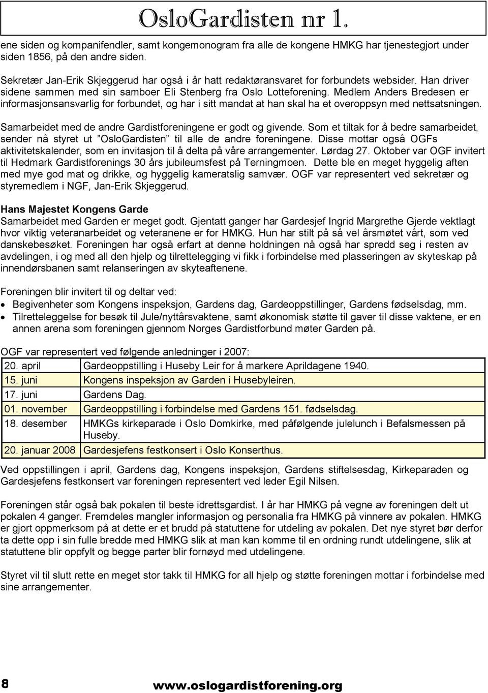 Medlem Anders Bredesen er informasjonsansvarlig for forbundet, og har i sitt mandat at han skal ha et overoppsyn med nettsatsningen. Samarbeidet med de andre Gardistforeningene er godt og givende.