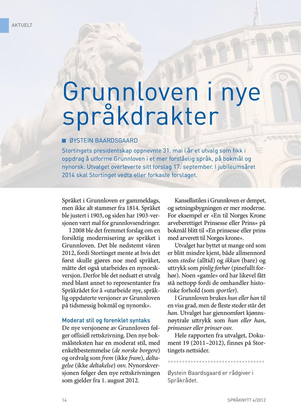 I jubileumsåret 2014 skal Stortinget vedta eller forkaste forslaget. Språket i Grunnloven er gammeldags, men ikke alt stammer fra 1814.