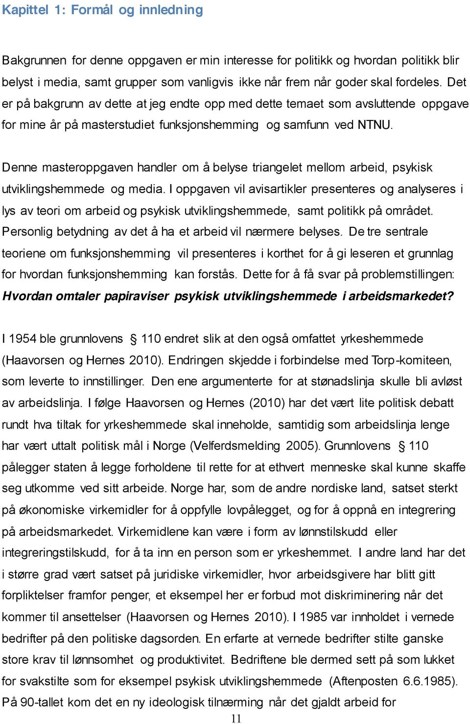 Denne masteroppgaven handler om å belyse triangelet mellom arbeid, psykisk utviklingshemmede og media.