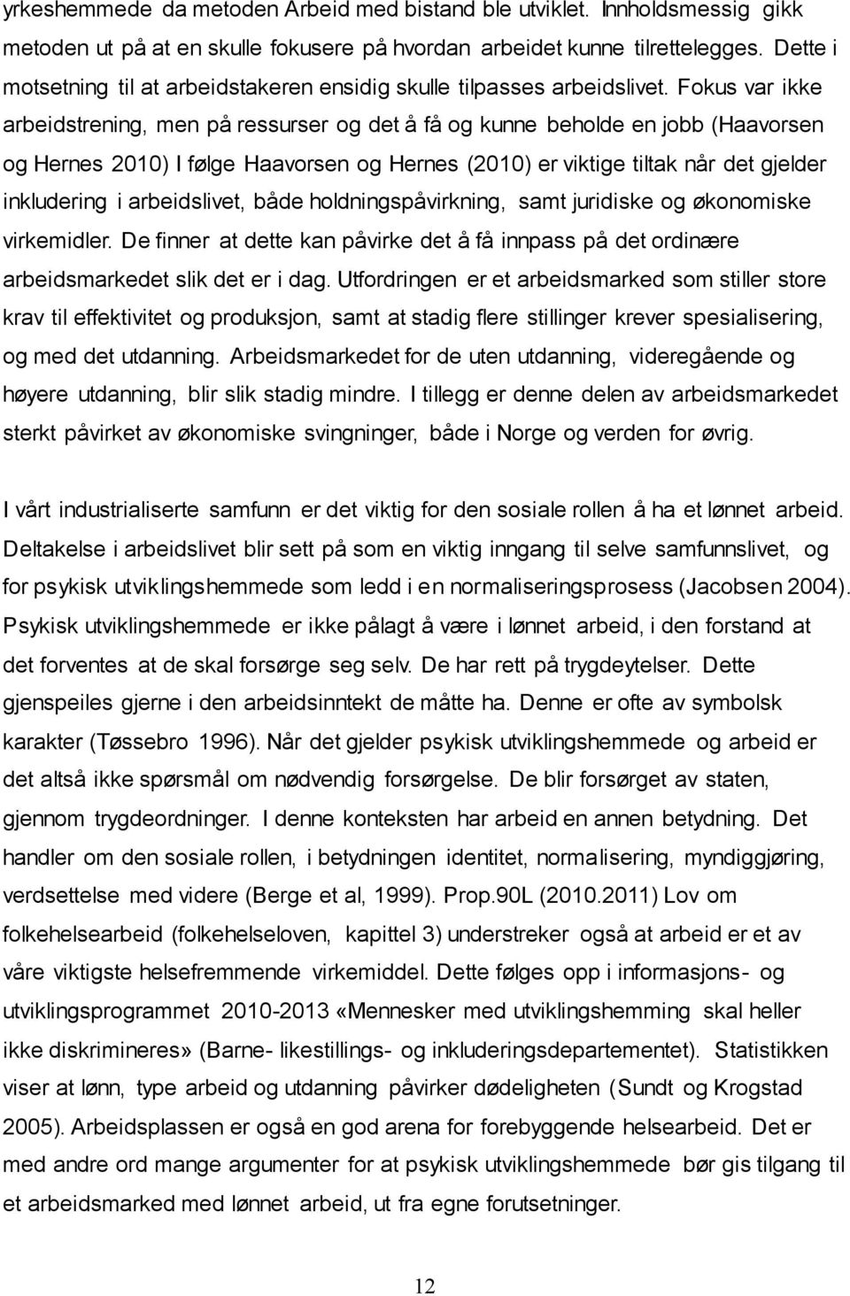 Fokus var ikke arbeidstrening, men på ressurser og det å få og kunne beholde en jobb (Haavorsen og Hernes 2010) I følge Haavorsen og Hernes (2010) er viktige tiltak når det gjelder inkludering i