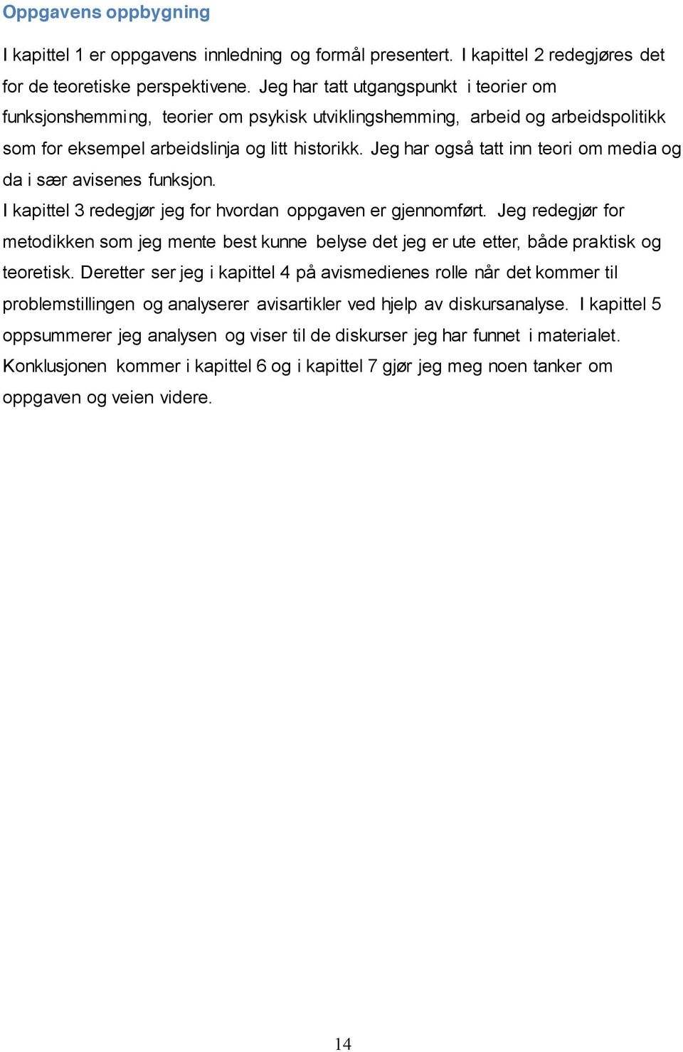 Jeg har også tatt inn teori om media og da i sær avisenes funksjon. I kapittel 3 redegjør jeg for hvordan oppgaven er gjennomført.