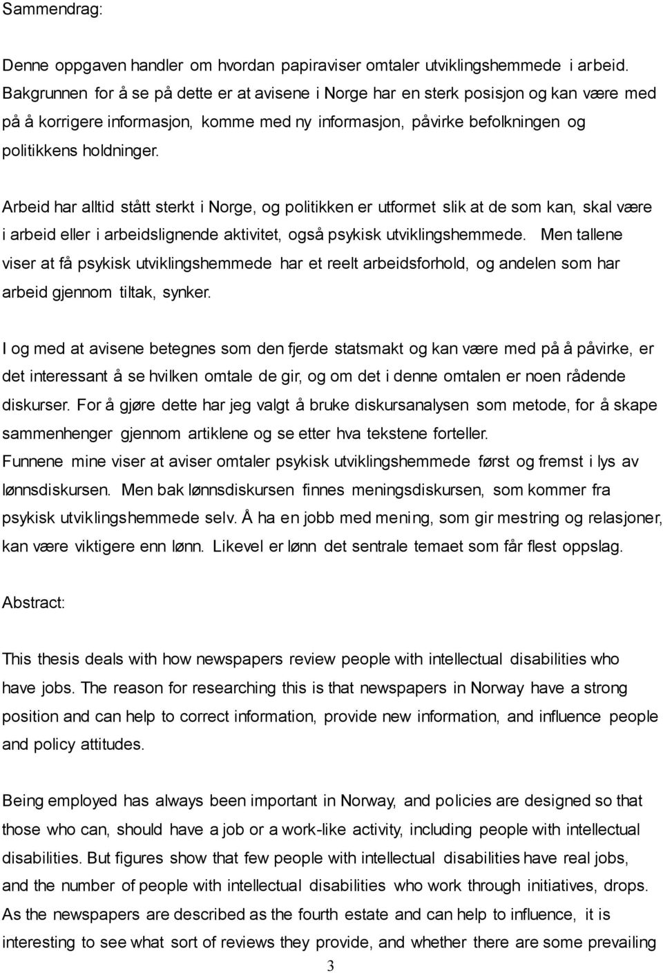 Arbeid har alltid stått sterkt i Norge, og politikken er utformet slik at de som kan, skal være i arbeid eller i arbeidslignende aktivitet, også psykisk utviklingshemmede.