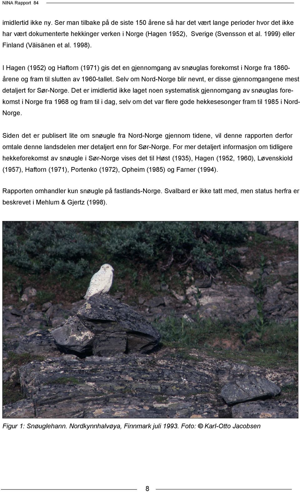 1999) eller Finland (Väisänen et al. 1998). I Hagen (1952) og Haftorn (1971) gis det en gjennomgang av snøuglas forekomst i Norge fra 1860årene og fram til slutten av 1960-tallet.
