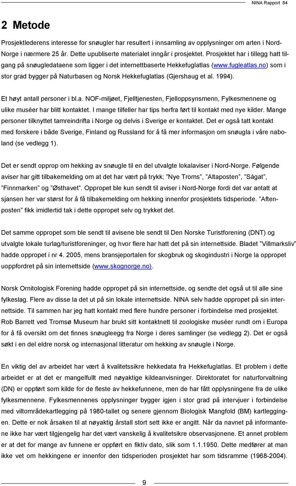 no) som i stor grad bygger på Naturbasen og Norsk Hekkefuglatlas (Gjershaug et al. 1994). Et høyt antall personer i bl.a. NOF-miljøet, Fjelltjenesten, Fjelloppsynsmenn, Fylkesmennene og ulike muséer har blitt kontaktet.