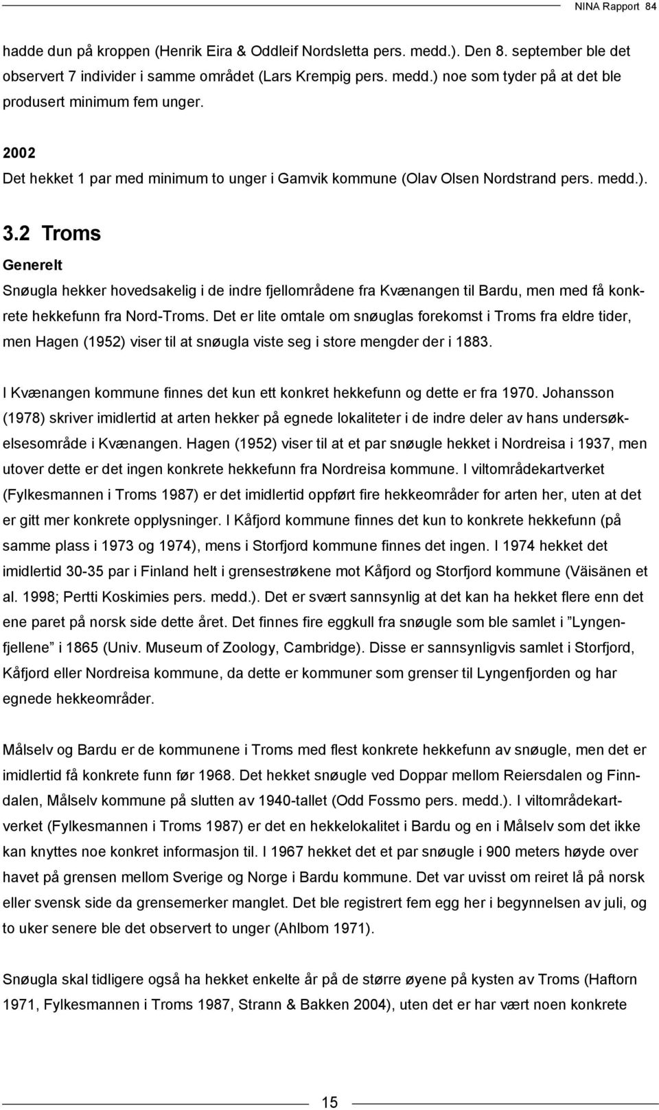 2 Troms Generelt Snøugla hekker hovedsakelig i de indre fjellområdene fra Kvænangen til Bardu, men med få konkrete hekkefunn fra Nord-Troms.