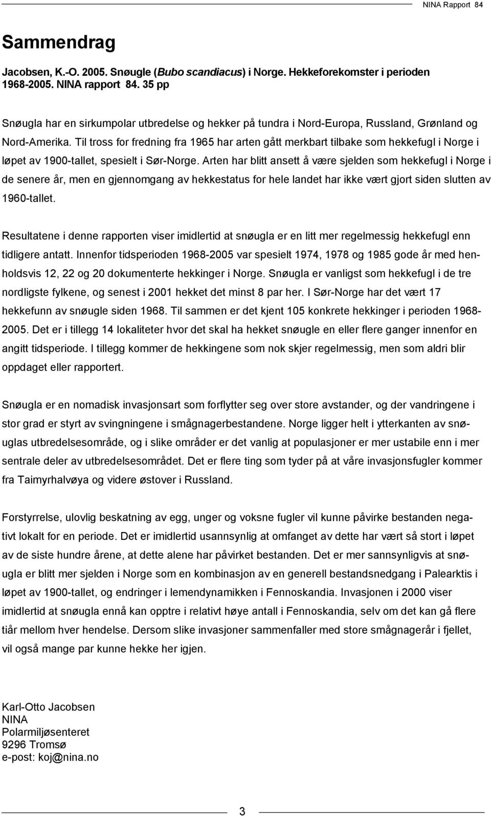 Til tross for fredning fra 1965 har arten gått merkbart tilbake som hekkefugl i Norge i løpet av 1900-tallet, spesielt i Sør-Norge.