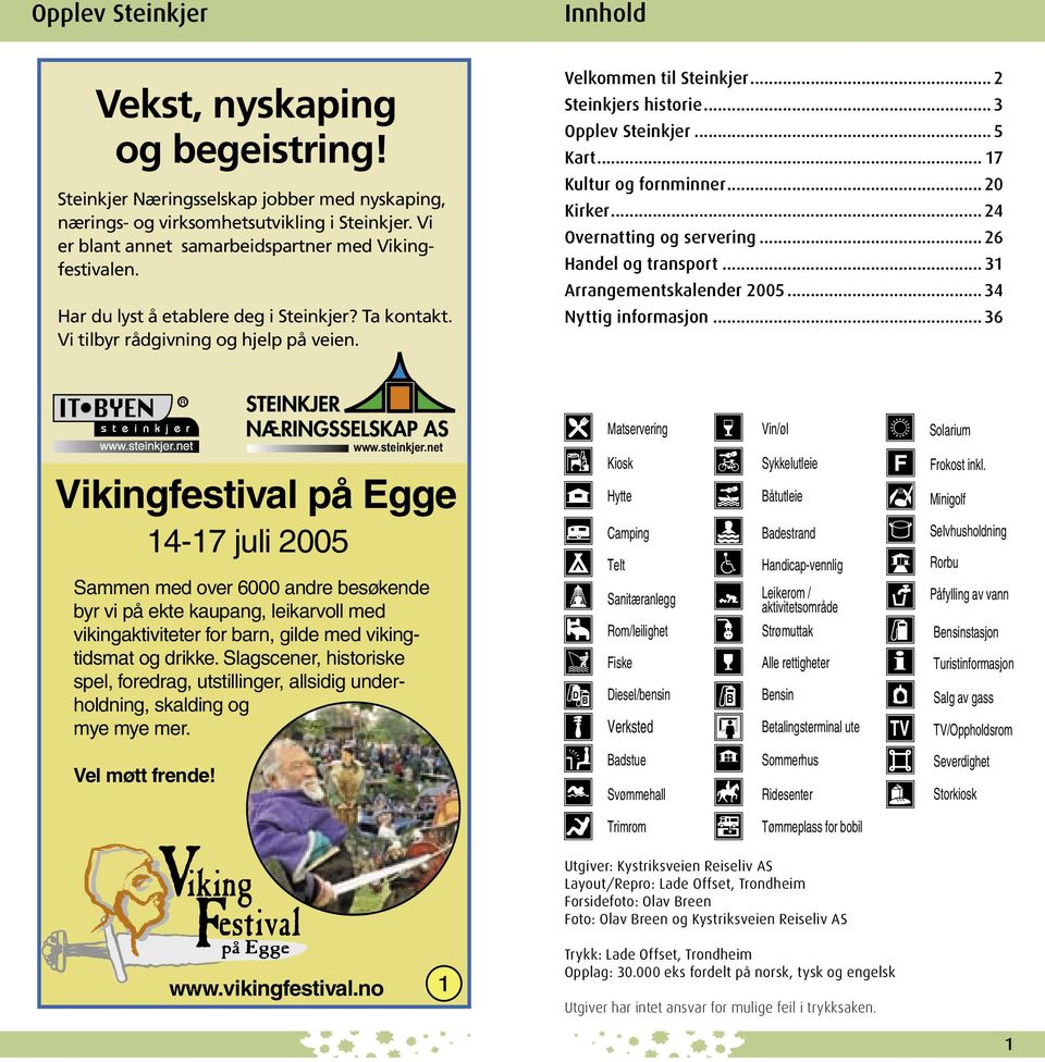 .. 3 Opplev Steinkjer... 5 Kart... 17 Kultur og fornminner... 20 Kirker... 24 Overnatting og servering... 26 Handel og transport... 31 Arrangementskalender 2005...34 Nyttig informasjon... 36 www.