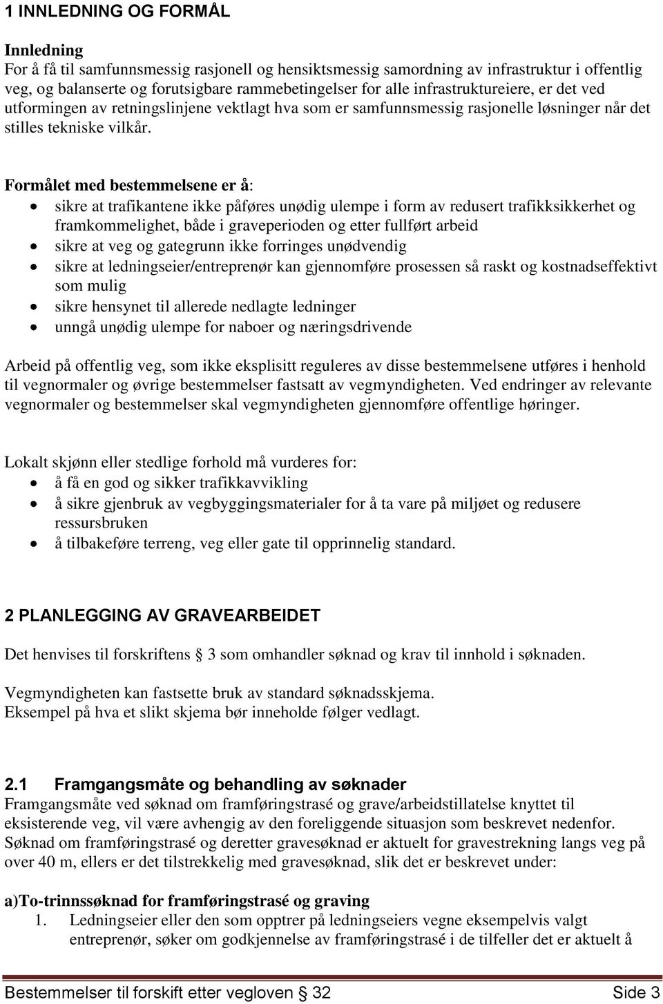 Formålet med bestemmelsene er å: sikre at trafikantene ikke påføres unødig ulempe i form av redusert trafikksikkerhet og framkommelighet, både i graveperioden og etter fullført arbeid sikre at veg og