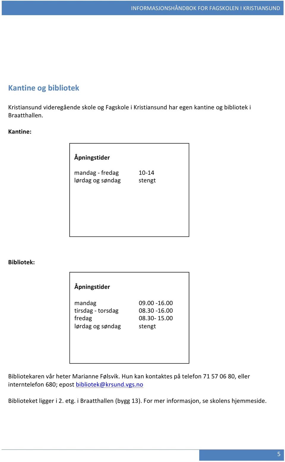 søndag 09.00-16.00 08.30-16.00 08.30-15.00 stengt Bibliotekaren vår heter Marianne Følsvik.