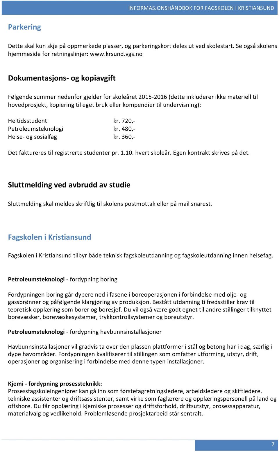 undervisning): Heltidsstudent Petroleumsteknologi Helse- og sosialfag kr. 720,- kr. 480,- kr. 360,- Det faktureres til registrerte studenter pr. 1.10. hvert skoleår. Egen kontrakt skrives på det.