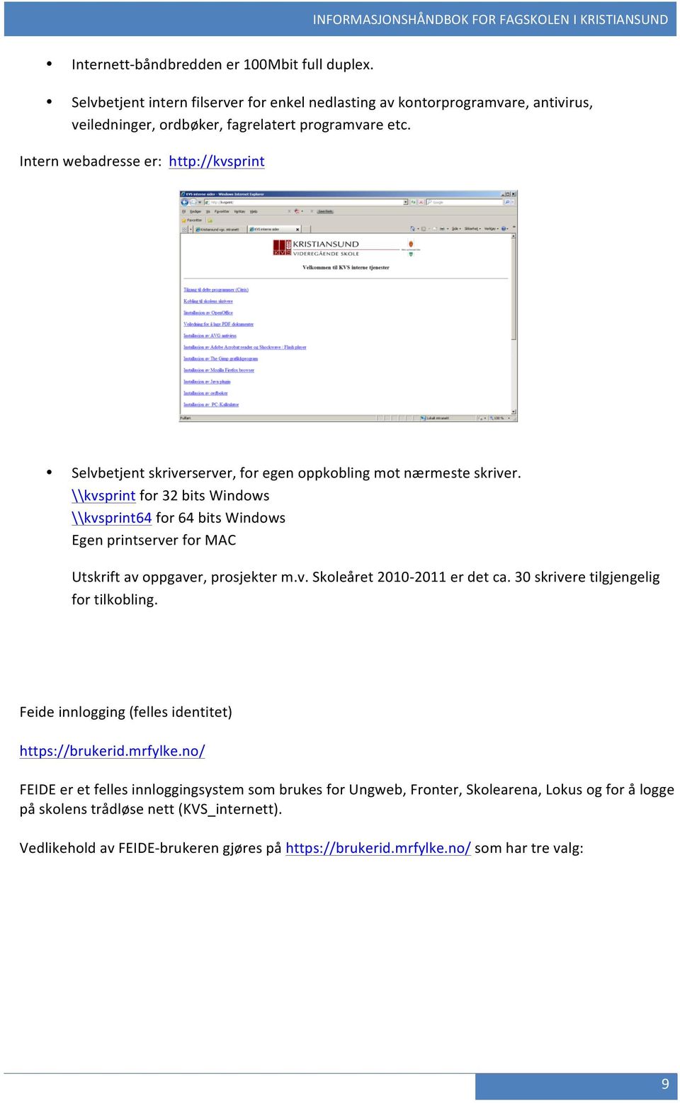 \\kvsprint for 32 bits Windows \\kvsprint64 for 64 bits Windows Egen printserver for MAC Utskrift av oppgaver, prosjekter m.v. Skoleåret 2010-2011 er det ca.