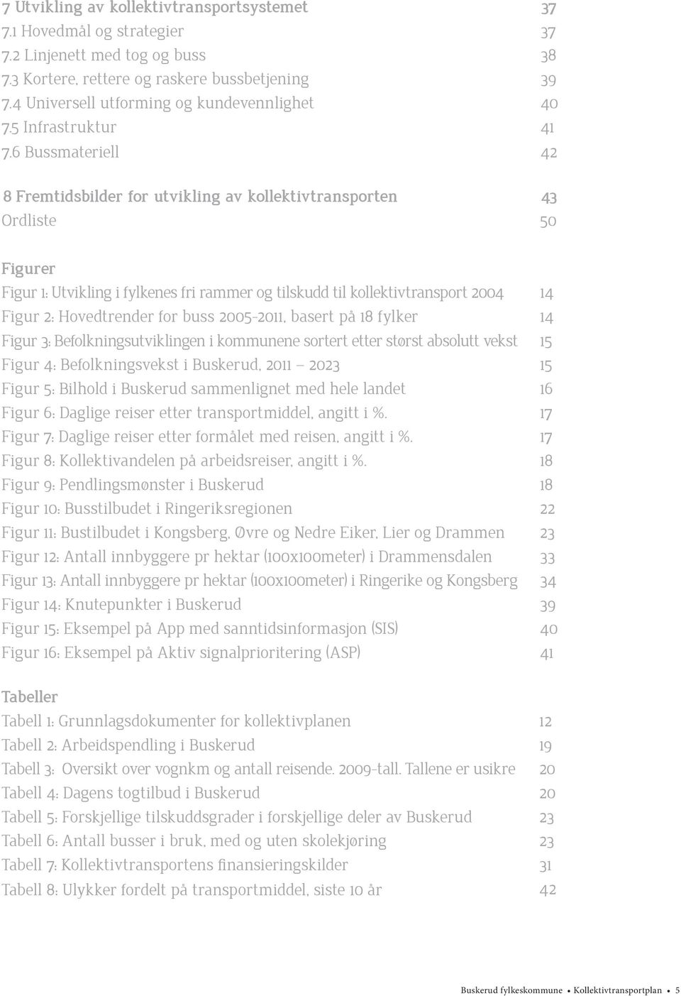 6 Bussmateriell 4 8 Fremtidsbilder for utvikling av kollektivtransporten 43 Ordliste 50 Figurer Figur : Utvikling i fylkenes fri rammer og tilskudd til kollektivtransport 004 4 Figur : Hovedtrender