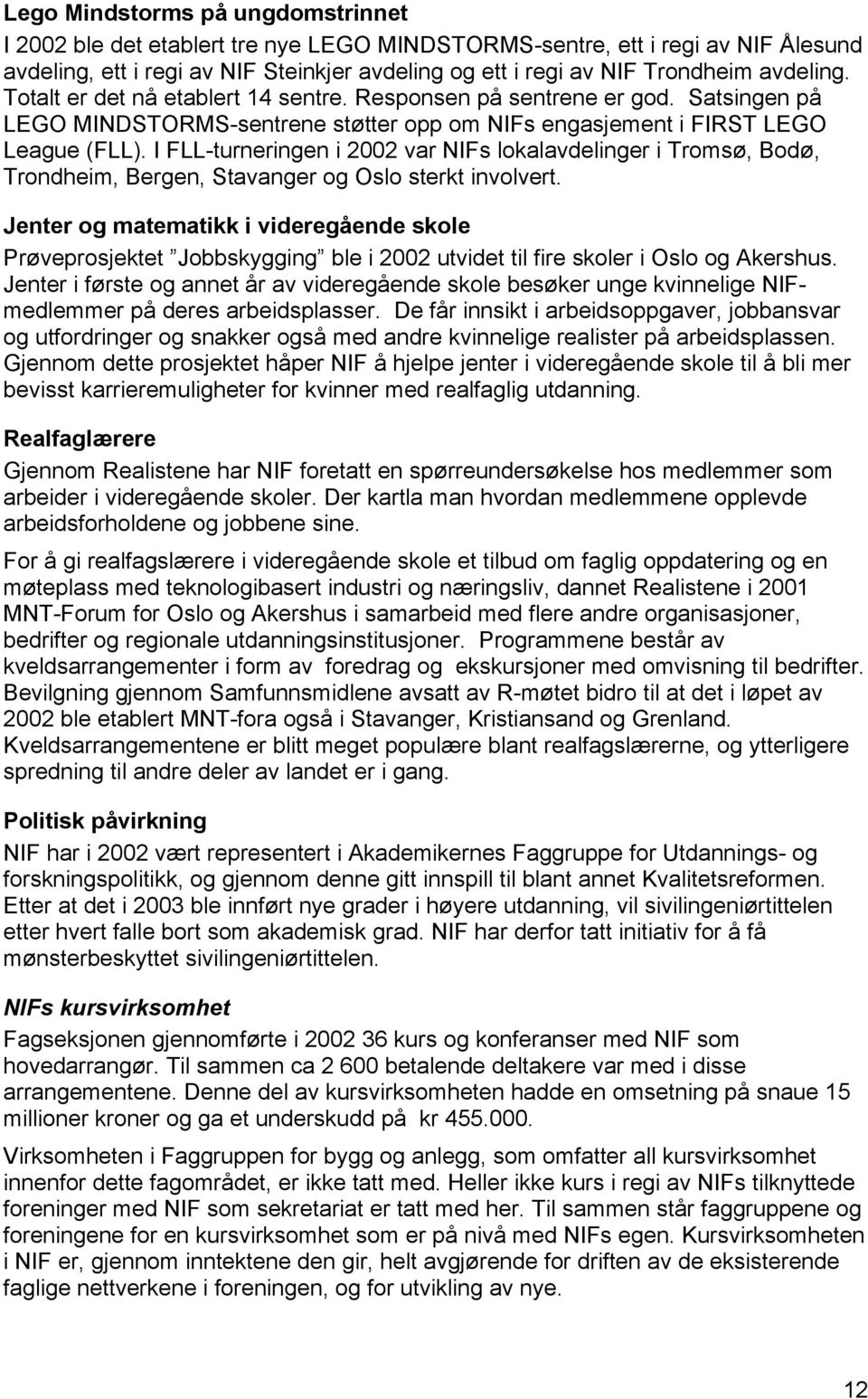 I FLL-turneringen i 2002 var NIFs lokalavdelinger i Tromsø, Bodø, Trondheim, Bergen, Stavanger og Oslo sterkt involvert.