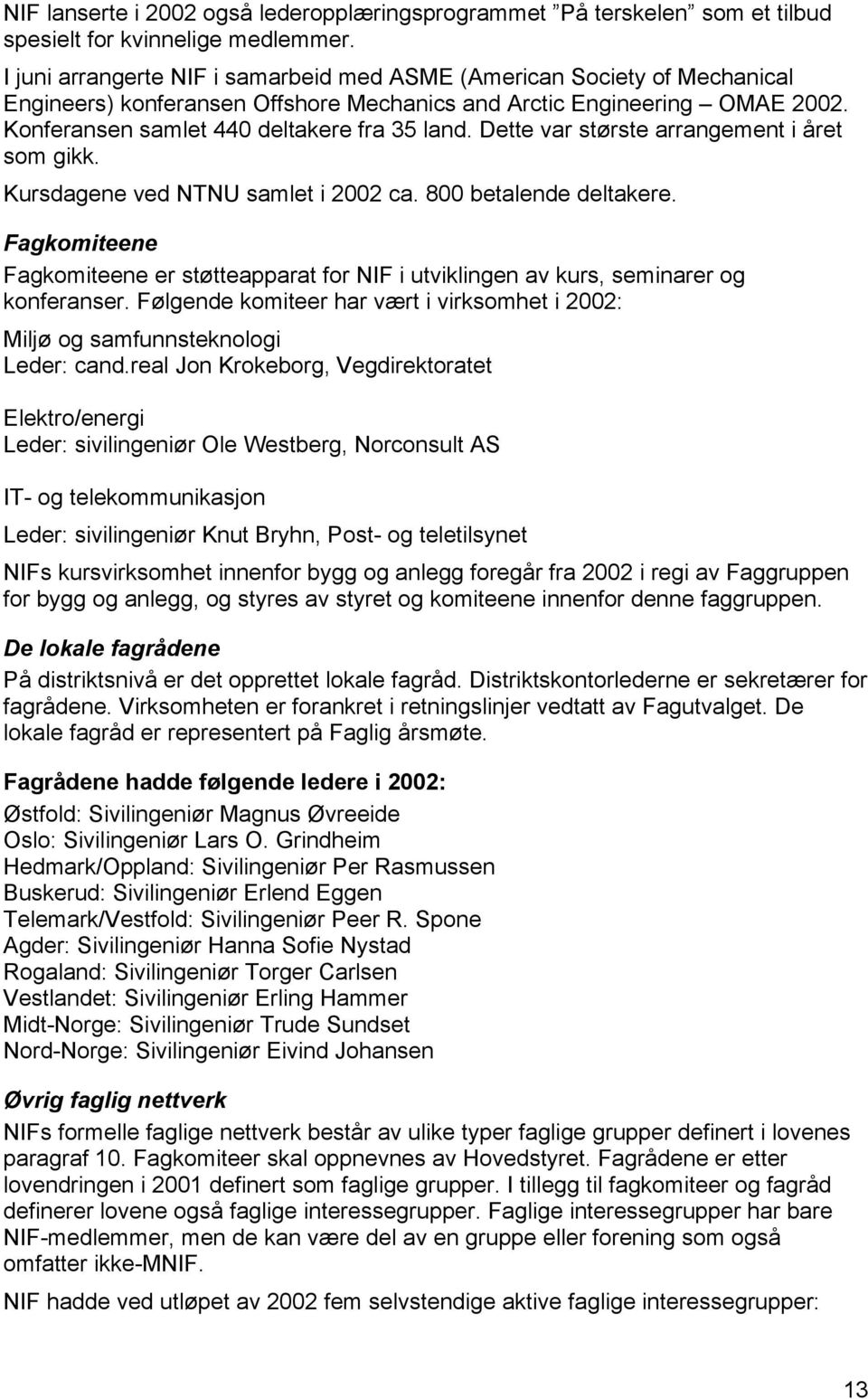 Dette var største arrangement i året som gikk. Kursdagene ved NTNU samlet i 2002 ca. 800 betalende deltakere.