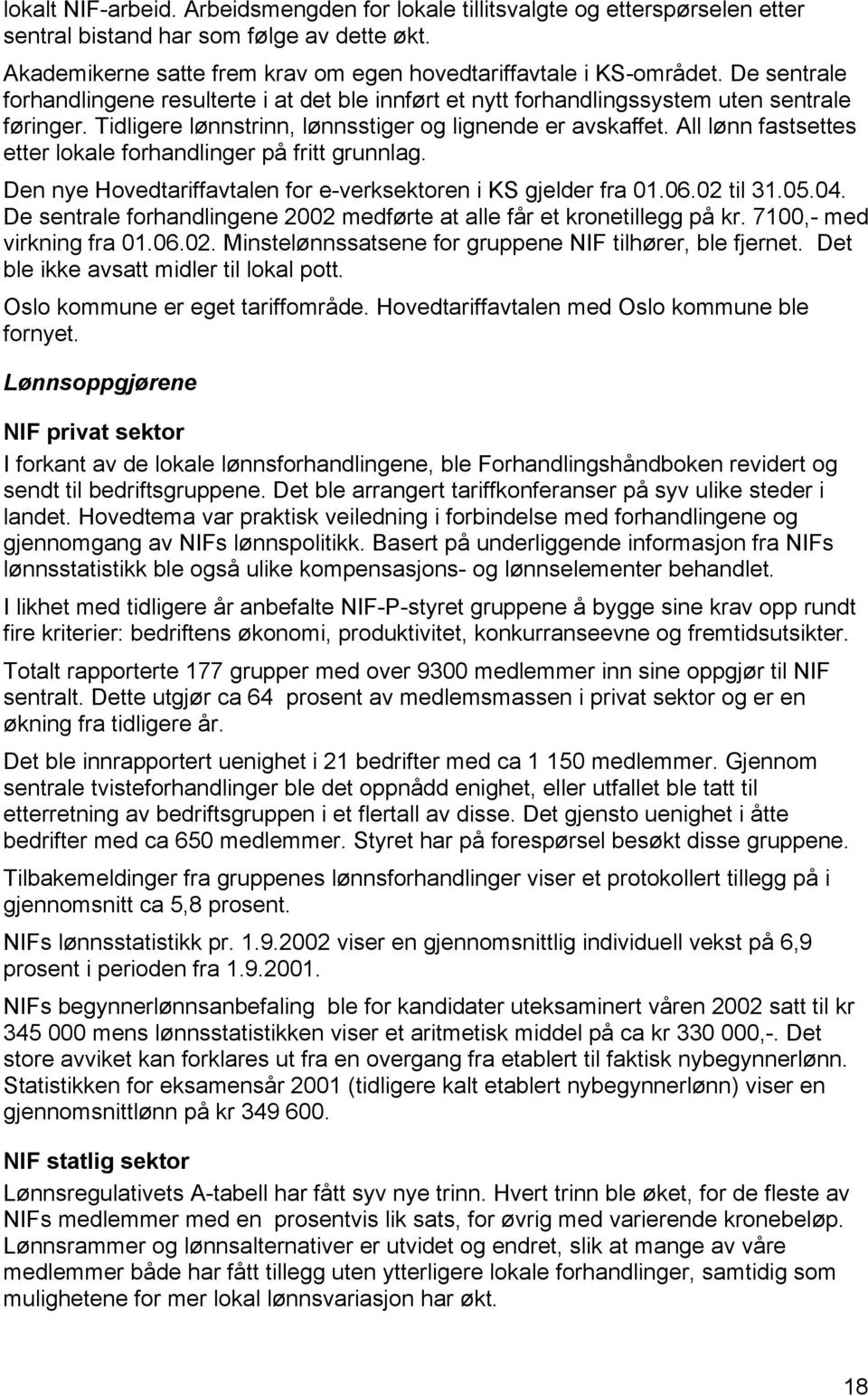 All lønn fastsettes etter lokale forhandlinger på fritt grunnlag. Den nye Hovedtariffavtalen for e-verksektoren i KS gjelder fra 01.06.02 til 31.05.04.