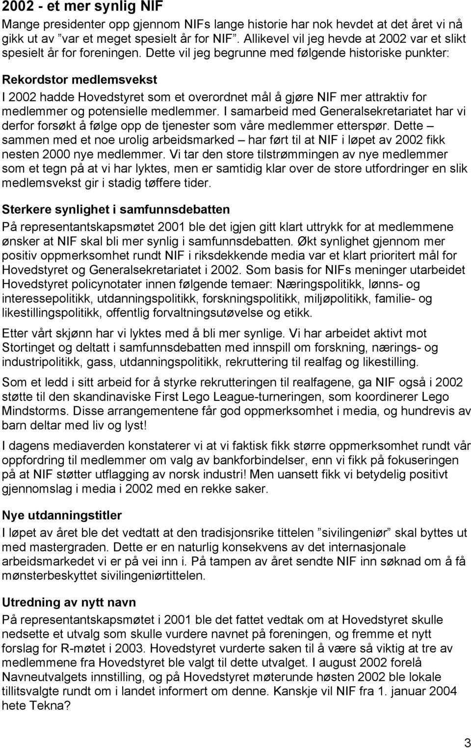 Dette vil jeg begrunne med følgende historiske punkter: Rekordstor medlemsvekst I 2002 hadde Hovedstyret som et overordnet mål å gjøre NIF mer attraktiv for medlemmer og potensielle medlemmer.