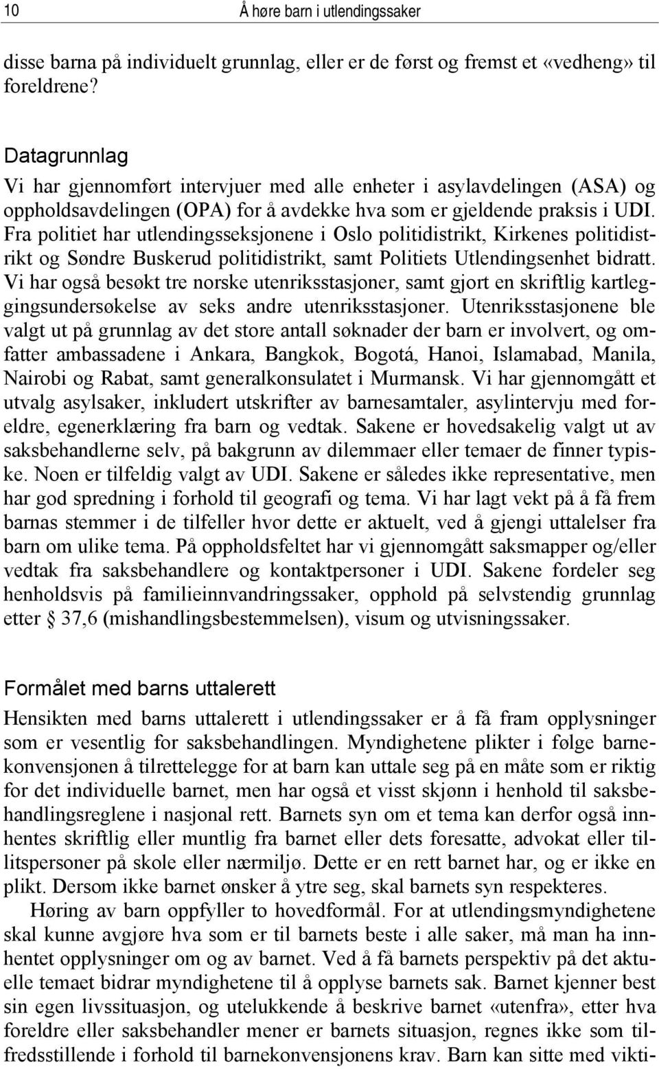 Fra politiet har utlendingsseksjonene i Oslo politidistrikt, Kirkenes politidistrikt og Søndre Buskerud politidistrikt, samt Politiets Utlendingsenhet bidratt.