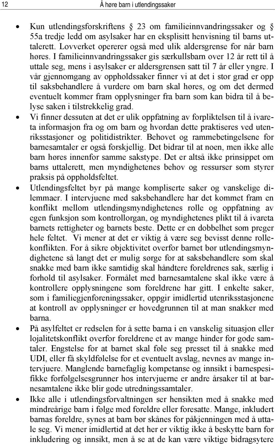 I familieinnvandringssaker gis særkullsbarn over 12 år rett til å uttale seg, mens i asylsaker er aldersgrensen satt til 7 år eller yngre.