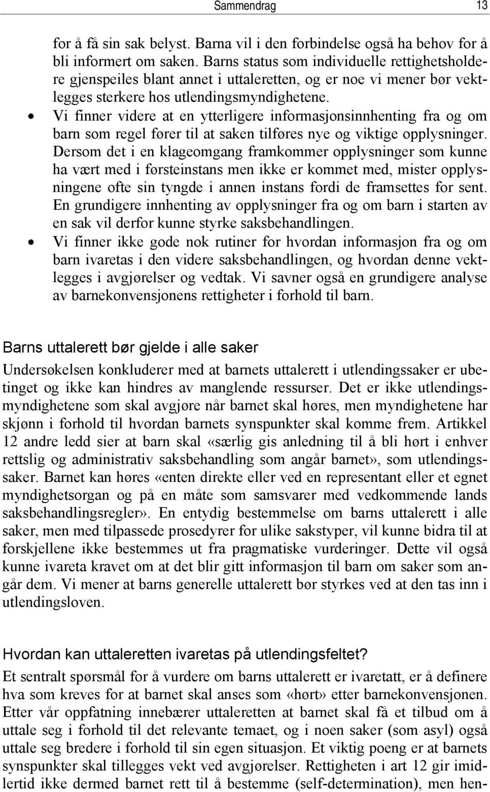 Vi finner videre at en ytterligere informasjonsinnhenting fra og om barn som regel fører til at saken tilføres nye og viktige opplysninger.