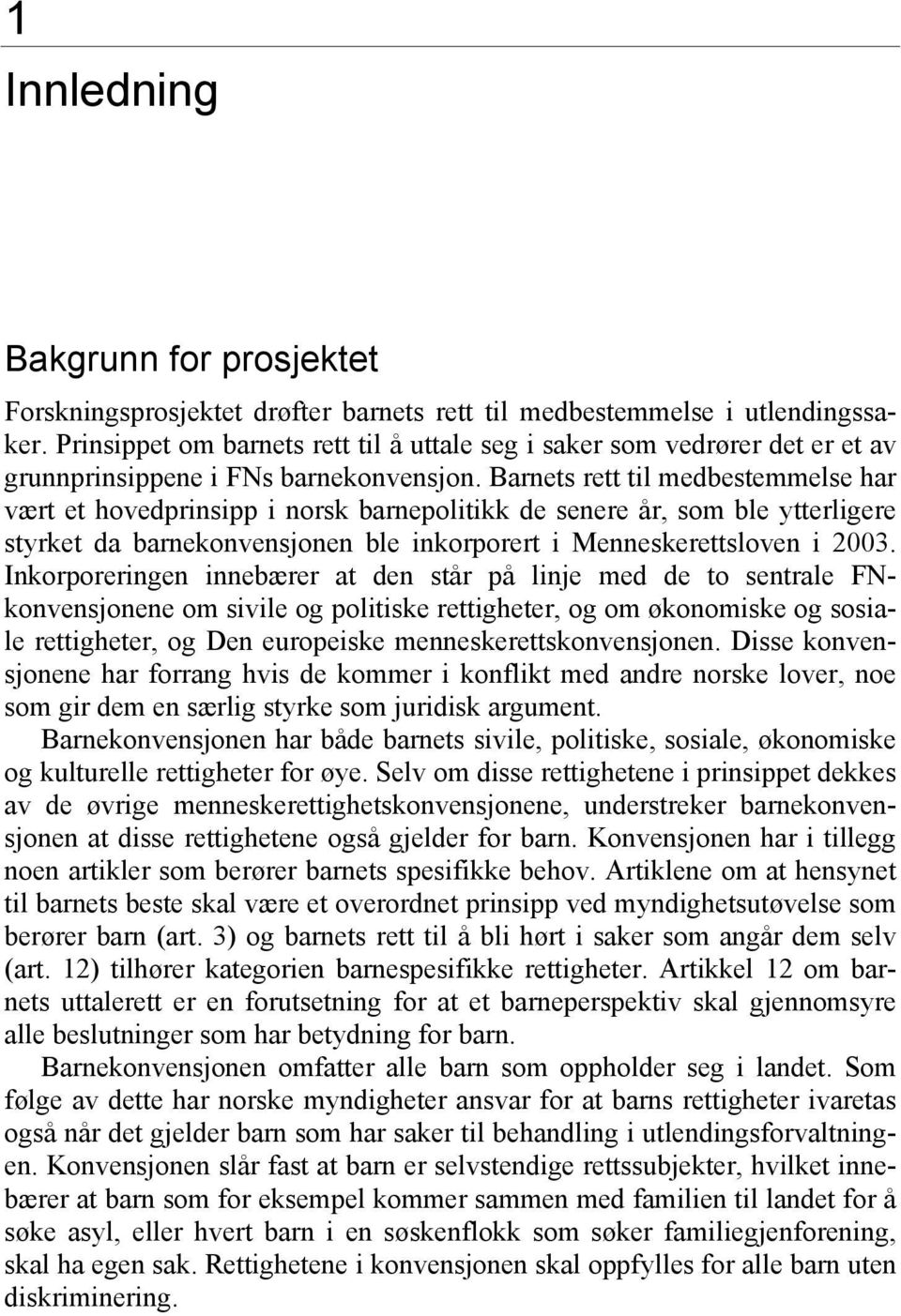 Barnets rett til medbestemmelse har vært et hovedprinsipp i norsk barnepolitikk de senere år, som ble ytterligere styrket da barnekonvensjonen ble inkorporert i Menneskerettsloven i 2003.