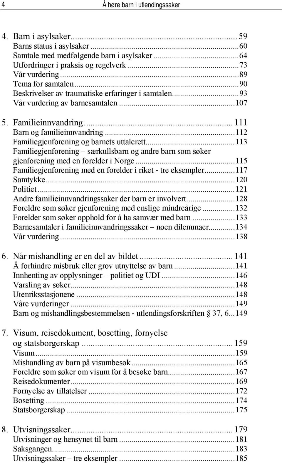 ..112 Familiegjenforening og barnets uttalerett...113 Familiegjenforening særkullsbarn og andre barn som søker gjenforening med en forelder i Norge.