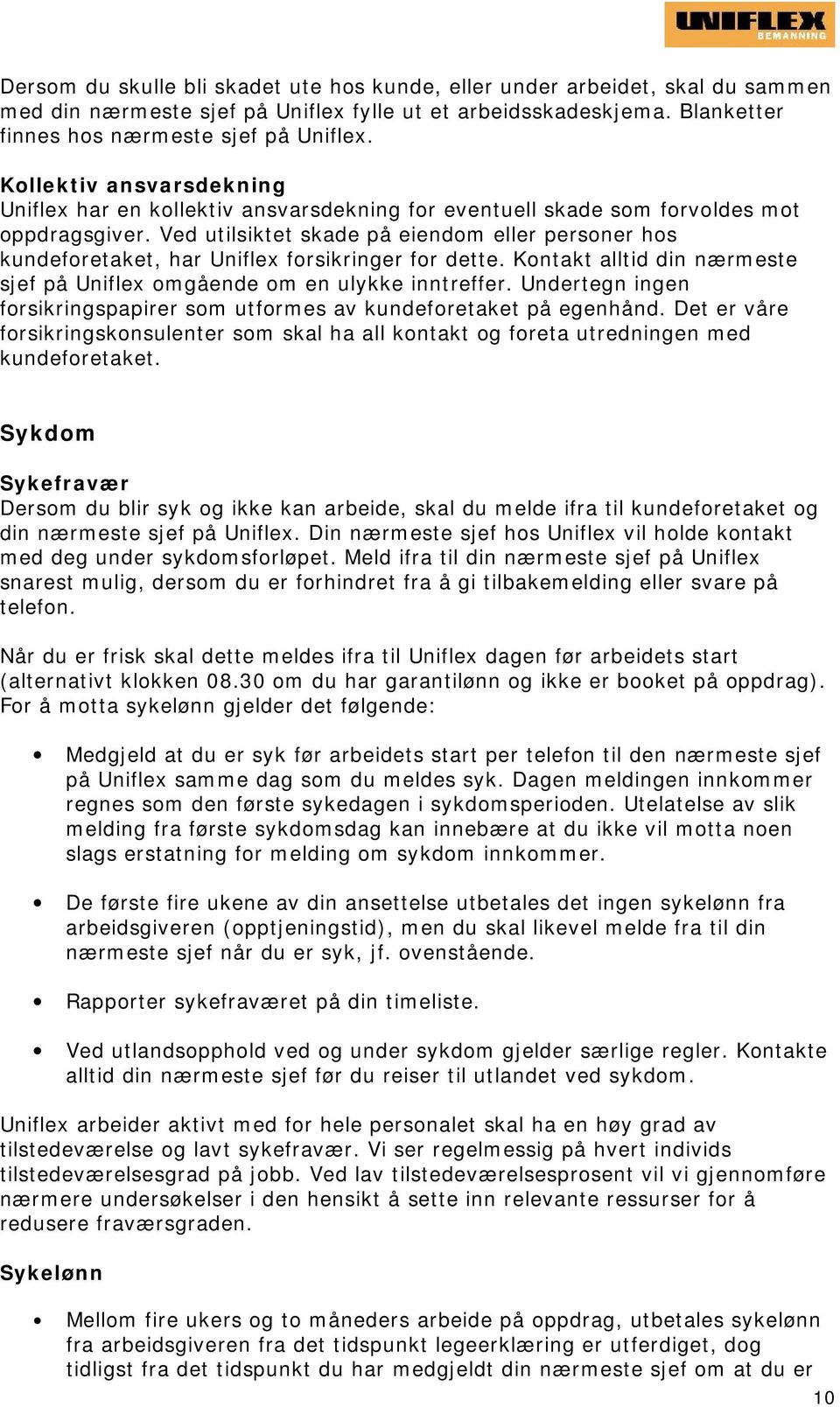 Ved utilsiktet skade på eiendom eller personer hos kundeforetaket, har Uniflex forsikringer for dette. Kontakt alltid din nærmeste sjef på Uniflex omgående om en ulykke inntreffer.