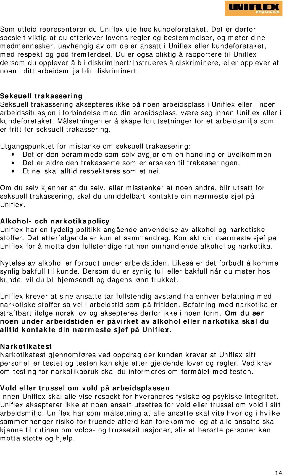 Du er også pliktig å rapportere til Uniflex dersom du opplever å bli diskriminert/instrueres å diskriminere, eller opplever at noen i ditt arbeidsmiljø blir diskriminert.