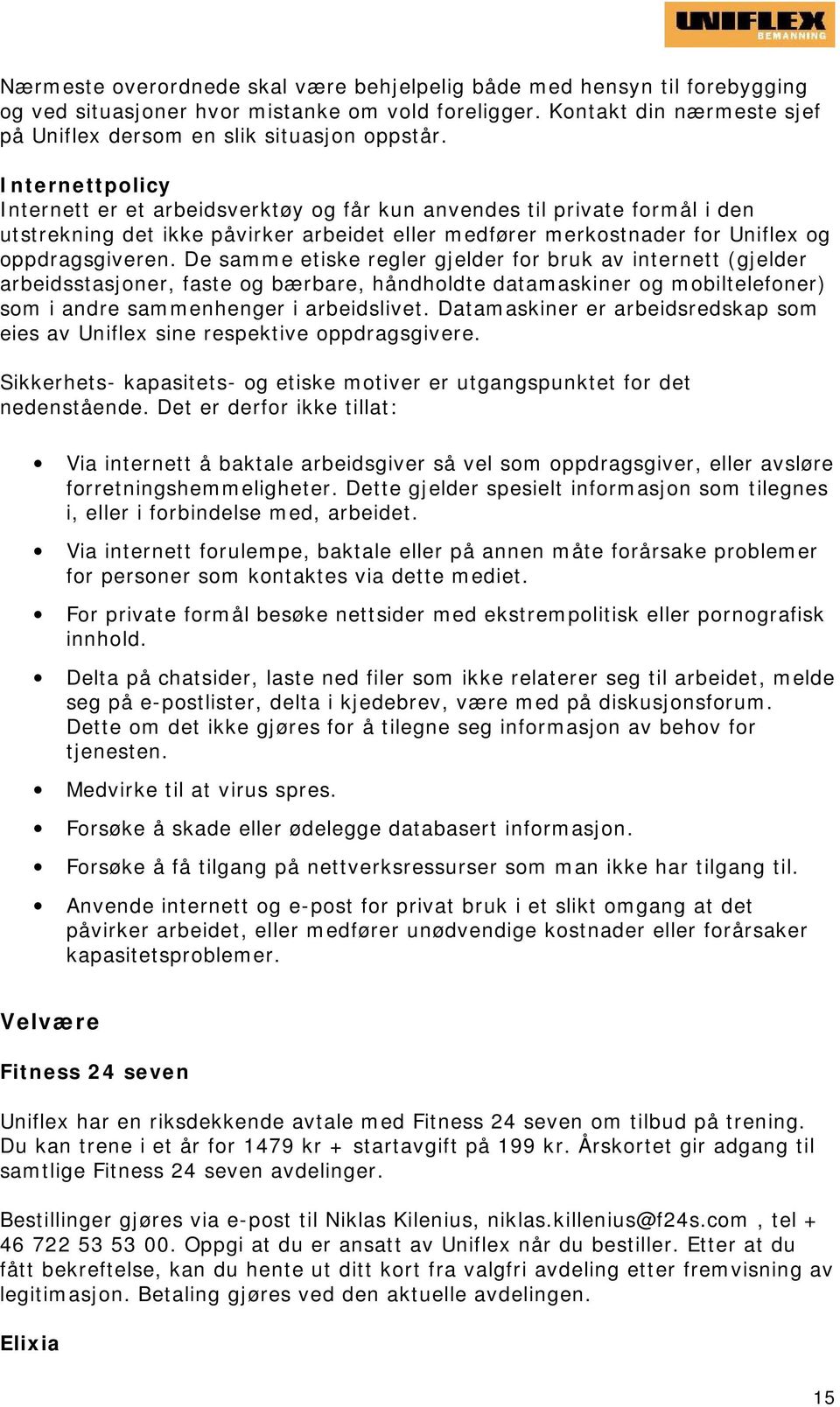 De samme etiske regler gjelder for bruk av internett (gjelder arbeidsstasjoner, faste og bærbare, håndholdte datamaskiner og mobiltelefoner) som i andre sammenhenger i arbeidslivet.