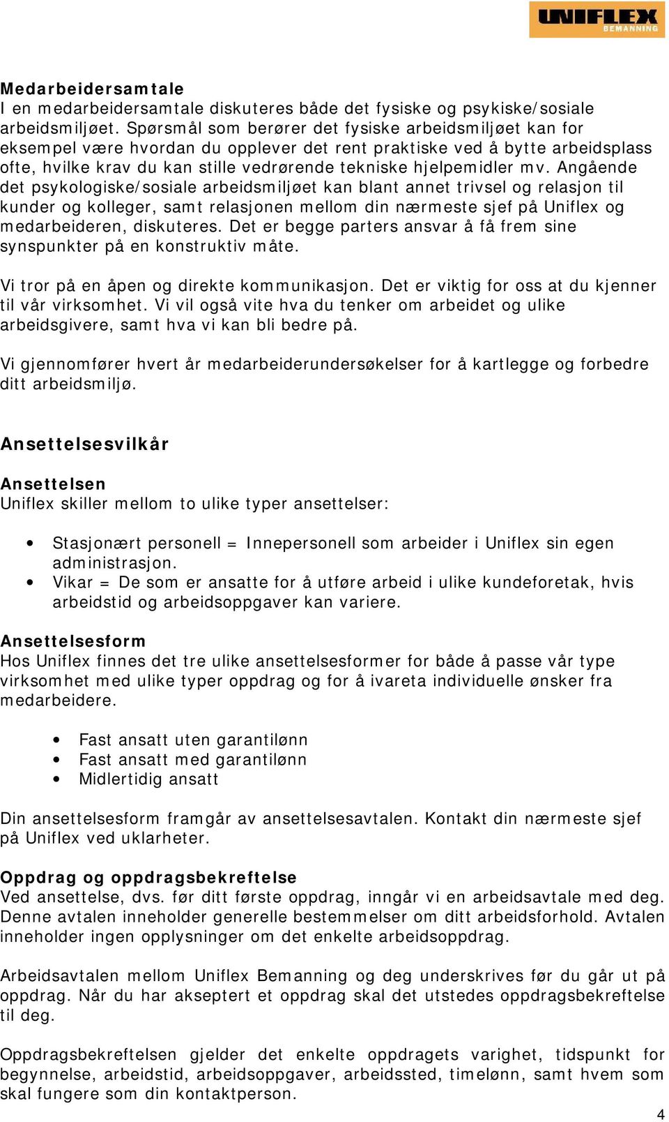 mv. Angående det psykologiske/sosiale arbeidsmiljøet kan blant annet trivsel og relasjon til kunder og kolleger, samt relasjonen mellom din nærmeste sjef på Uniflex og medarbeideren, diskuteres.