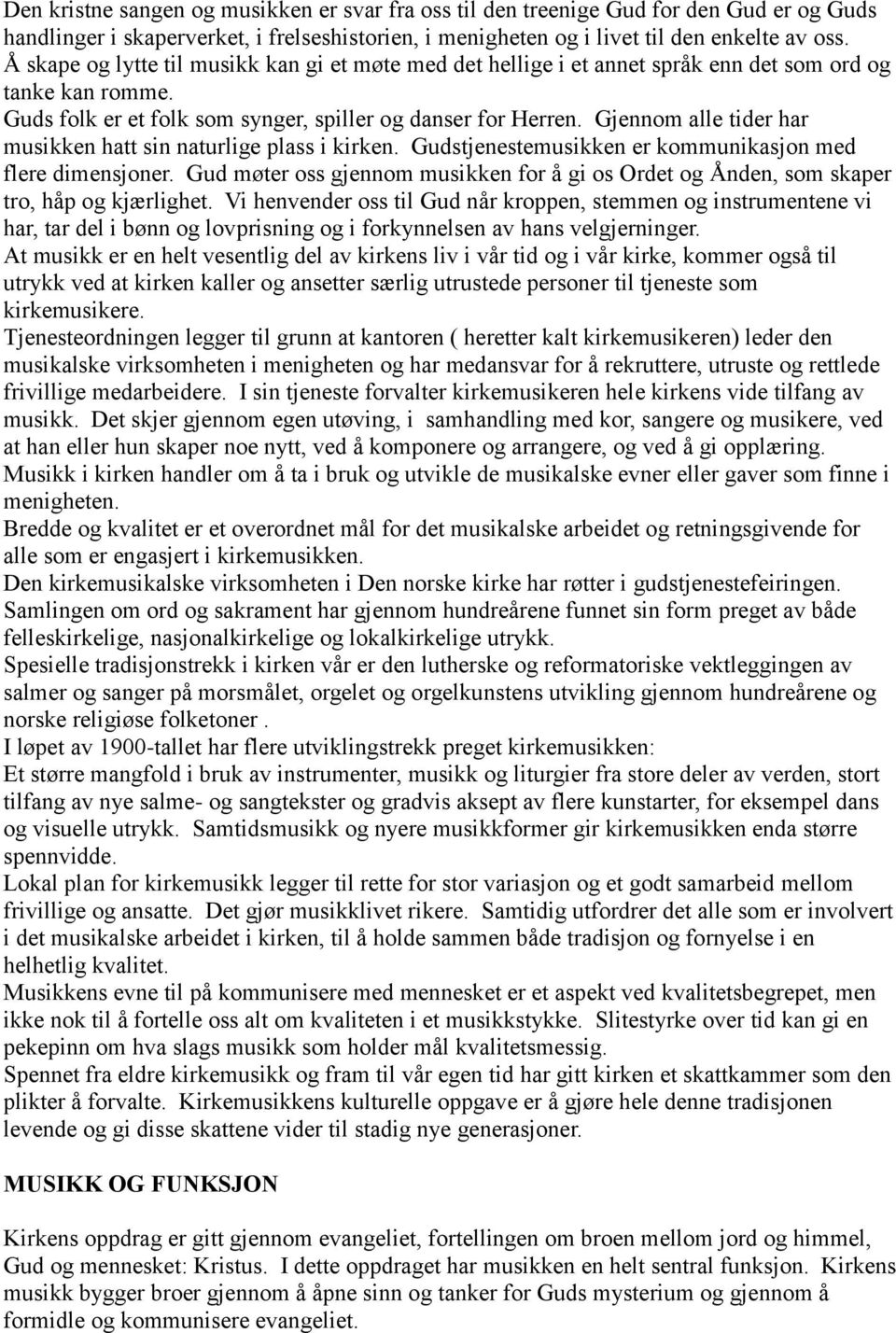 Gjennom alle tider har musikken hatt sin naturlige plass i kirken. Gudstjenestemusikken er kommunikasjon med flere dimensjoner.