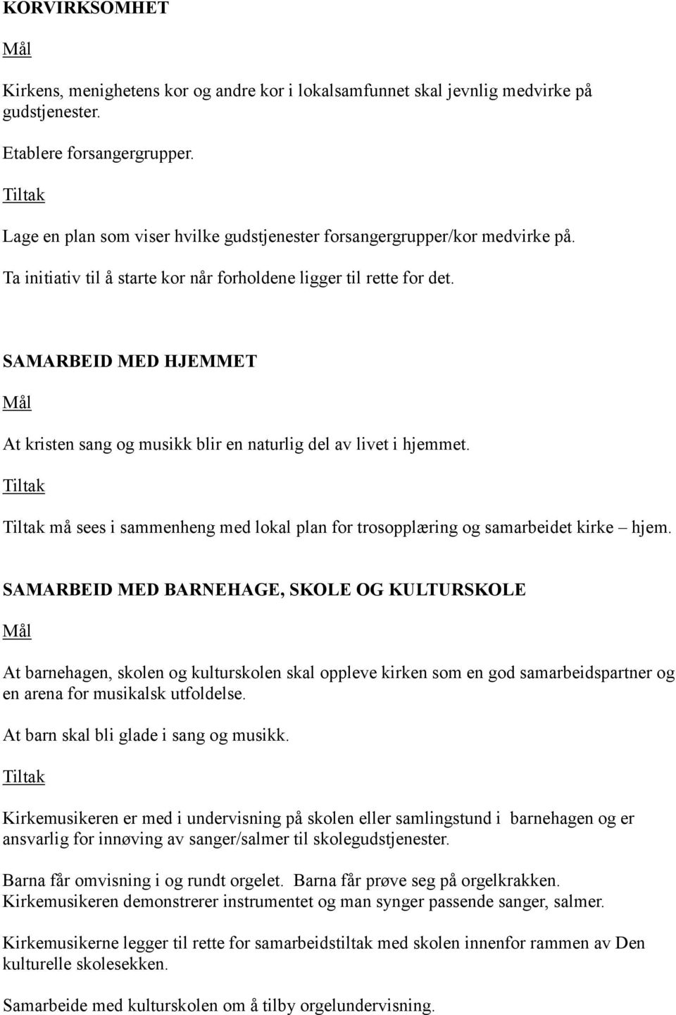 SAMARBEID MED HJEMMET At kristen sang og musikk blir en naturlig del av livet i hjemmet. må sees i sammenheng med lokal plan for trosopplæring og samarbeidet kirke hjem.