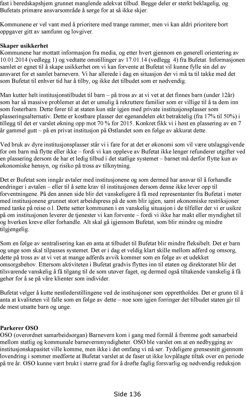 Skaper usikkerhet Kommunene har mottatt informasjon fra media, og etter hvert gjennom en generell orientering av 10.01.2014 (vedlegg 1) og vedtatte omstillinger av 17.01.14 (vedlegg 4) fra Bufetat.