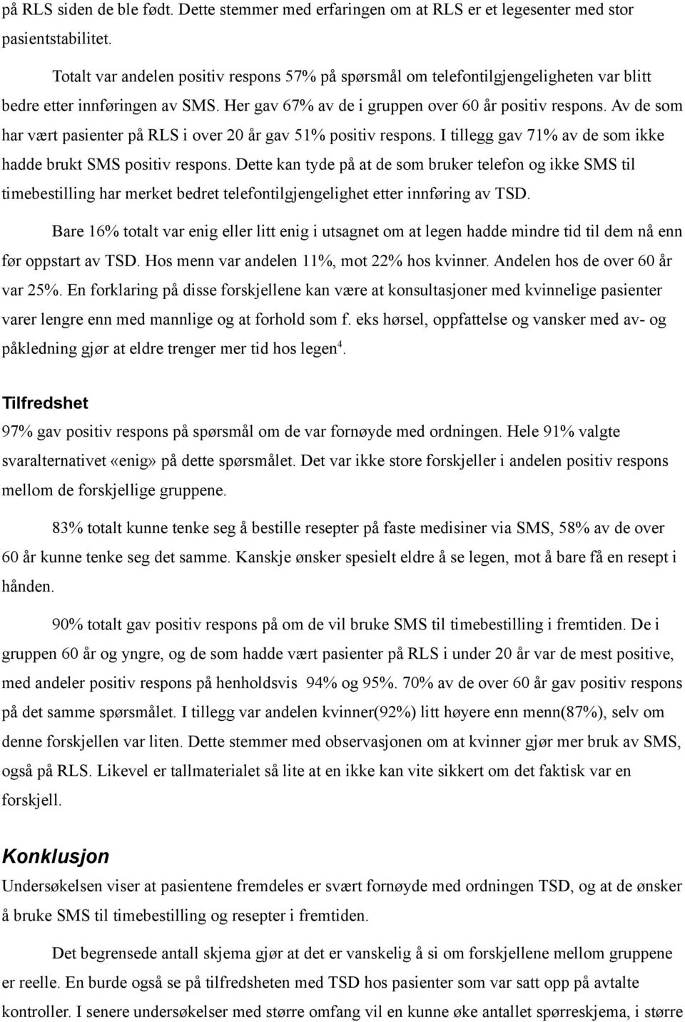 Av de som har vært pasienter på RLS i over 20 år gav 51% positiv respons. I tillegg gav 71% av de som ikke hadde brukt SMS positiv respons.