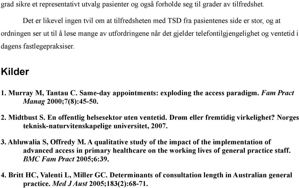 dagens fastlegepraksiser. Kilder 1. Murray M, Tantau C. Same-day appointments: exploding the access paradigm. Fam Pract Manag 2000;7(8):45-50. 2. Midtbust S. En offentlig helsesektor uten ventetid.