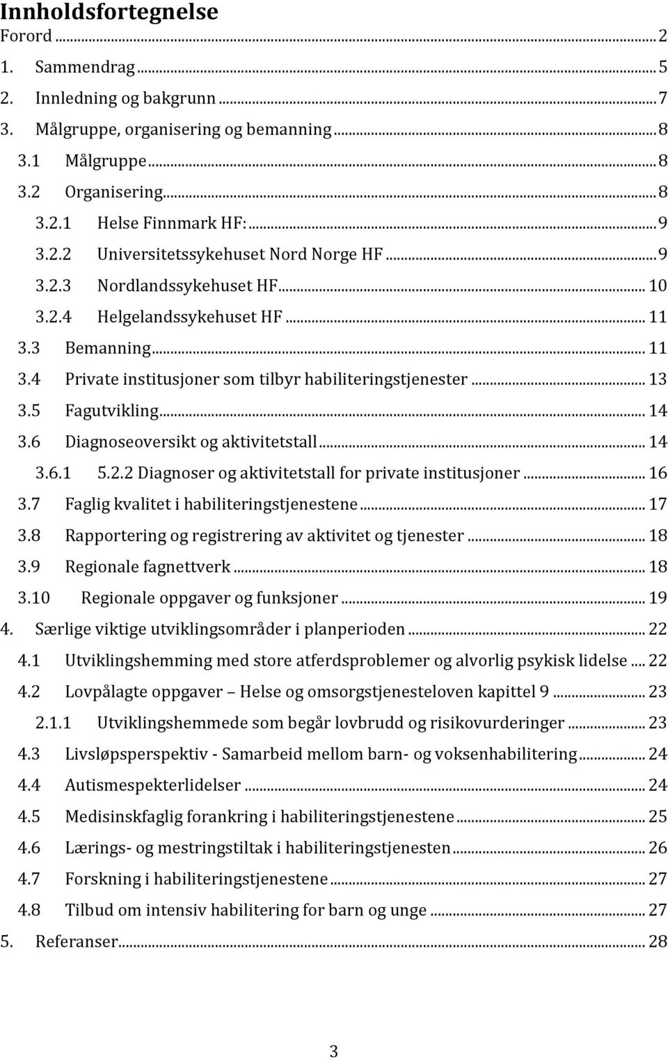 5 Fagutvikling... 14 3.6 Diagnoseoversikt og aktivitetstall... 14 3.6.1 5.2.2 Diagnoser og aktivitetstall for private institusjoner... 16 3.7 Faglig kvalitet i habiliteringstjenestene... 17 3.