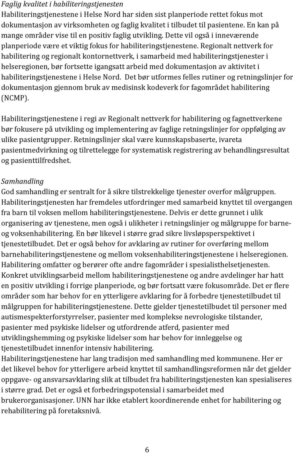 Regionalt nettverk for habilitering og regionalt kontornettverk, i samarbeid med habiliteringstjenester i helseregionen, bør fortsette igangsatt arbeid med dokumentasjon av aktivitet i