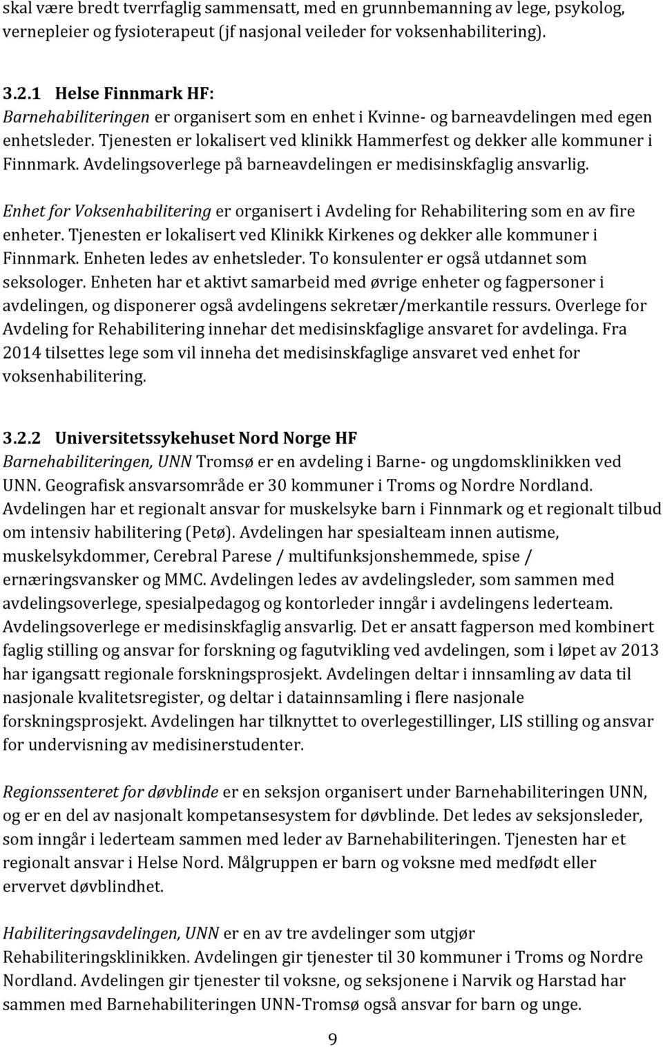 Tjenesten er lokalisert ved klinikk Hammerfest og dekker alle kommuner i Finnmark. Avdelingsoverlege på barneavdelingen er medisinskfaglig ansvarlig.