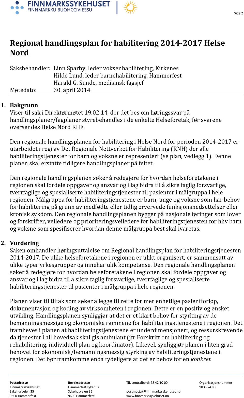 14, der det bes om høringssvar på handlingsplaner/fagplaner styrebehandles i de enkelte Helseforetak, før svarene oversendes Helse Nord RHF.