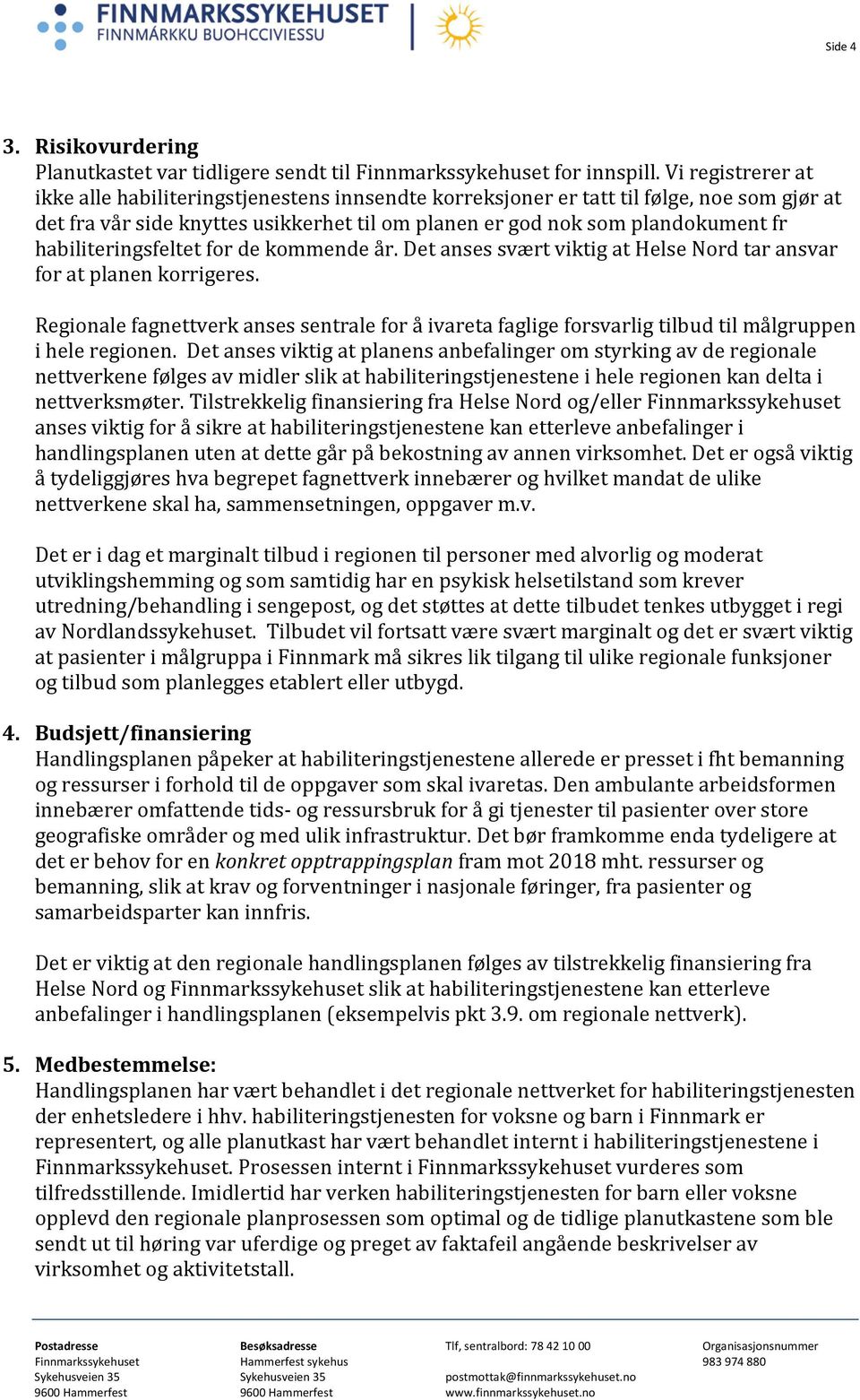 habiliteringsfeltet for de kommende år. Det anses svært viktig at Helse Nord tar ansvar for at planen korrigeres.