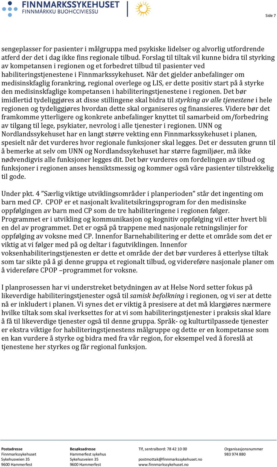 Når det gjelder anbefalinger om medisinskfaglig forankring, regional overlege og LIS, er dette positiv start på å styrke den medisinskfaglige kompetansen i habiliteringstjenestene i regionen.