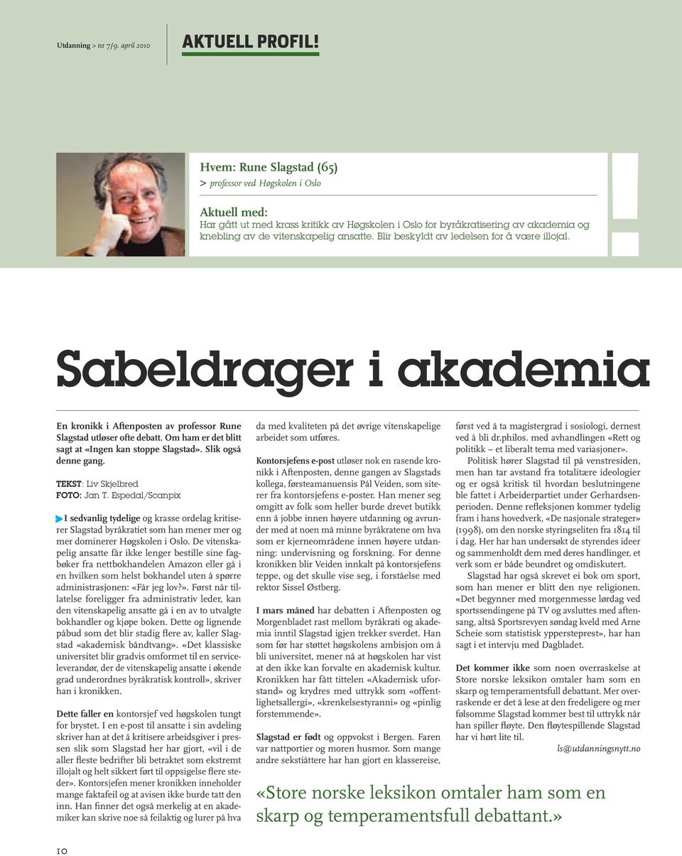 Blir beskyldt av ledelsen for å være illojal.! Sabeldrager i akademia En kronikk i Aftenposten av professor Rune Slagstad utløser ofte debatt. Om ham er det blitt sagt at «Ingen kan stoppe Slagstad».