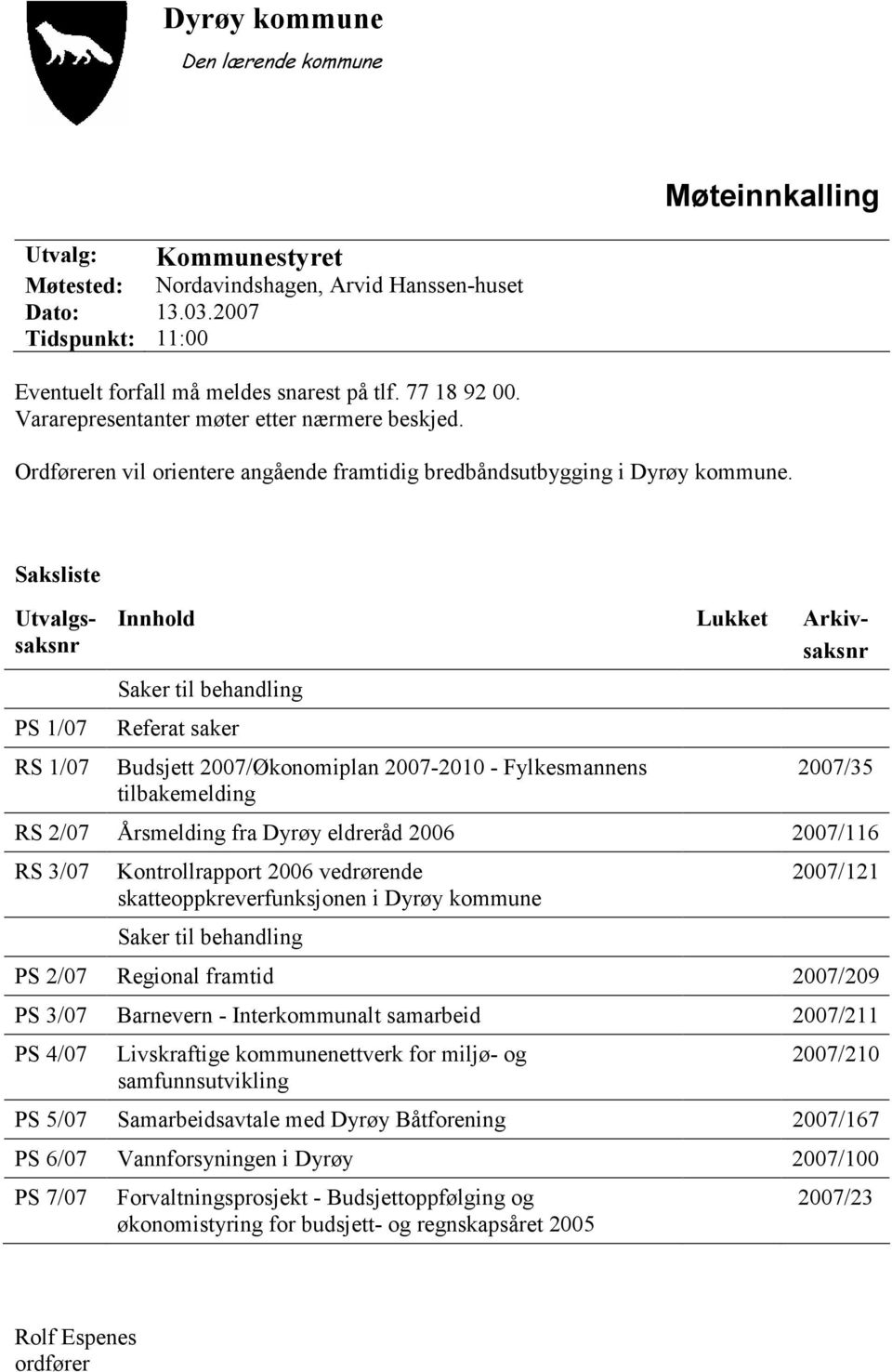 Saksliste Utvalgssaksnr PS 1/07 RS 1/07 Innhold Lukket Arkivsaksnr Saker til behandling Referat saker Budsjett 2007/Økonomiplan 2007-2010 - Fylkesmannens tilbakemelding 2007/35 RS 2/07 Årsmelding fra