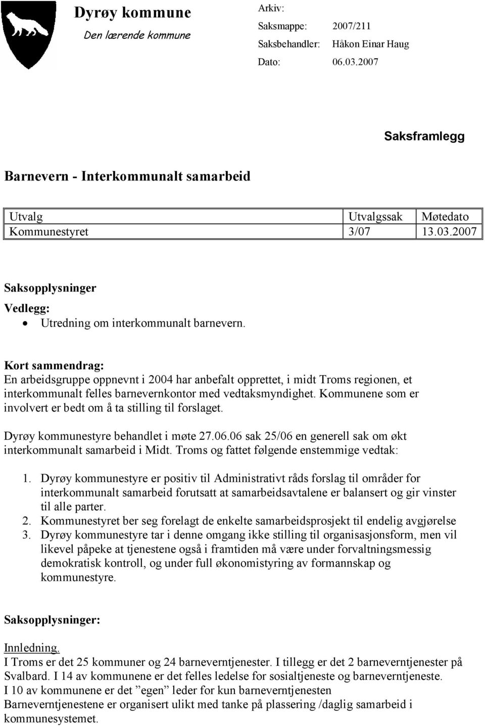 Kort sammendrag: En arbeidsgruppe oppnevnt i 2004 har anbefalt opprettet, i midt Troms regionen, et interkommunalt felles barnevernkontor med vedtaksmyndighet.