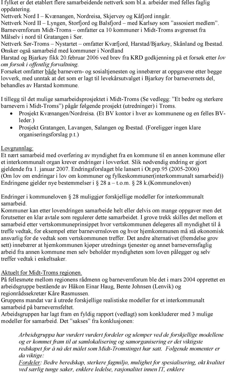 Nettverk Sør-Troms Nystartet omfatter Kvæfjord, Harstad/Bjarkøy, Skånland og Ibestad. Ønsker også samarbeid med kommuner i Nordland Harstad og Bjarkøy fikk 20.