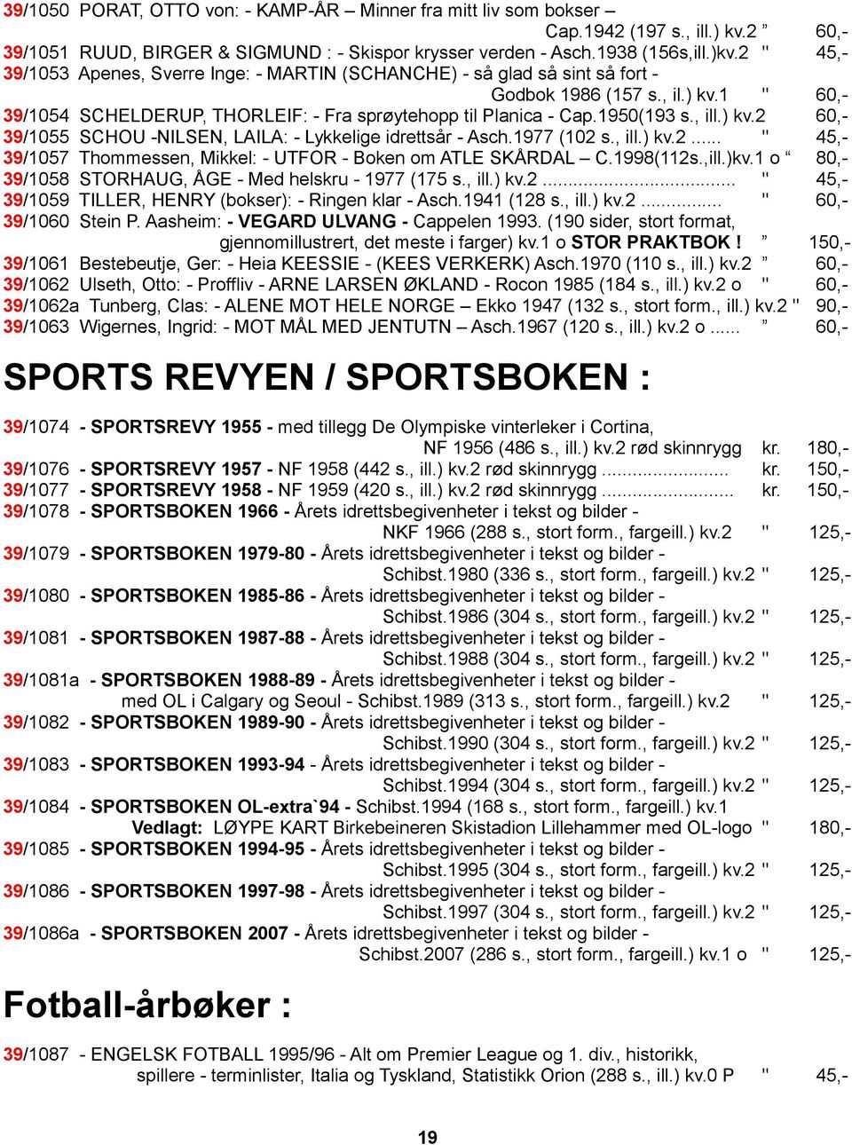 1950(193 s., ill.) kv.2 60,- 39/1055 SCHOU -NILSEN, LAILA: - Lykkelige idrettsår - Asch.1977 (102 s., ill.) kv.2... " 45,- 39/1057 Thommessen, Mikkel: - UTFOR - Boken om ATLE SKÅRDAL C.1998(112s.,ill.