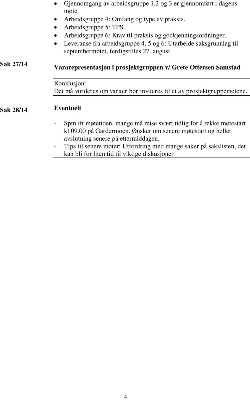 Sak 27/14 Vararepresentasjon i prosjektgruppen v/ Grete Ottersen Samstad Det må vurderes om varaer bør inviteres til et av prosjektgruppemøtene.