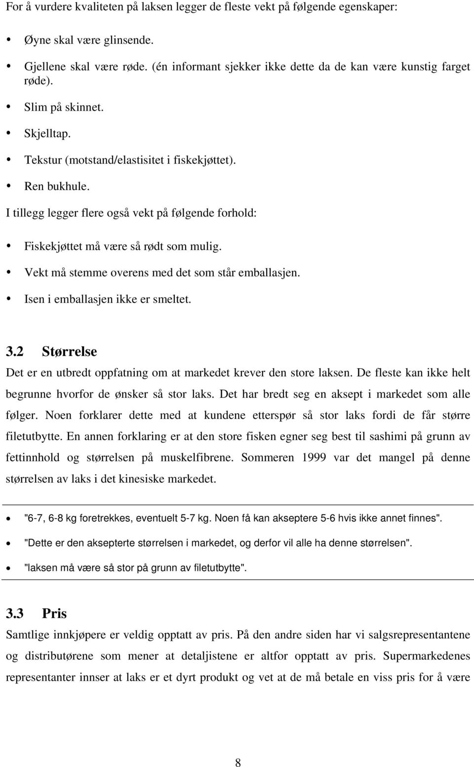 I tillegg legger flere også vekt på følgende forhold: Fiskekjøttet må være så rødt som mulig. Vekt må stemme overens med det som står emballasjen. Isen i emballasjen ikke er smeltet. 3.